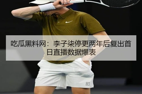 吃瓜黑料网：李子柒停更两年后复出首日直播数据爆表